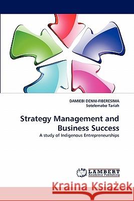 Strategy Management and Business Success Damiebi Denni-Fiberesima, Sotelemabo Tariah 9783844333589