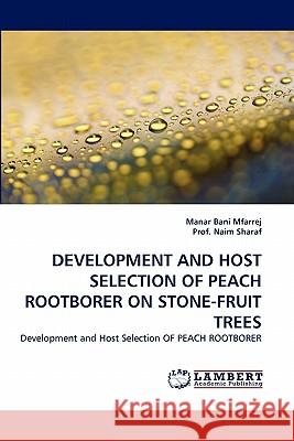 Development and Host Selection of Peach Rootborer on Stone-Fruit Trees Manar Bani Mfarrej, Prof Naim Sharaf 9783844333886