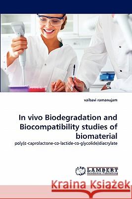 In Vivo Biodegradation and Biocompatibility Studies of Biomaterial Vaibavi Ramanujam 9783844334333 LAP Lambert Academic Publishing