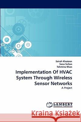 Implementation of HVAC System Through Wireless Sensor Networks Sairah Khatoon, Sana Sultan, Tehmina Khan 9783844334470 LAP Lambert Academic Publishing