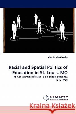 Racial and Spatial Politics of Education in St. Louis, Mo Claude Weathersby 9783844334593