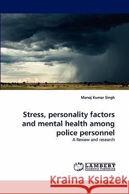 Stress, Personality Factors and Mental Health Among Police Personnel Manoj Kumar Singh 9783844334869 LAP Lambert Academic Publishing