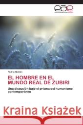 El Hombre en el Mundo Real de Zubiri : Una discusión bajo el prisma del humanismo contemporáneo Abellán, Pedro 9783844335002 Editorial Académica Española