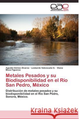 Metales Pesados y su Biodisponibilidad en el Río San Pedro, México Gómez Álvarez Agustín 9783844335156