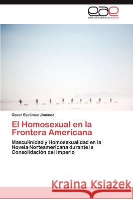 El Homosexual en la Frontera Americana Escámez Jiménez Óscar 9783844335163