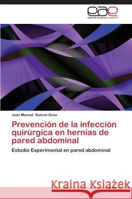 Prevención de la infección quirúrgica en hernias de pared abdominal Suárez Grau Juan Manuel 9783844335484 Editorial Academica Espanola