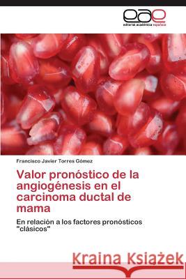 Valor pronóstico de la angiogénesis en el carcinoma ductal de mama Torres Gómez Francisco Javier 9783844335545 Editorial Academica Espanola