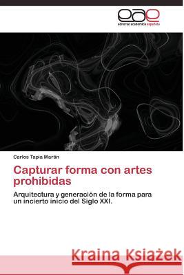 Capturar forma con artes prohibidas Tapia Martín Carlos 9783844335583 Editorial Academica Espanola