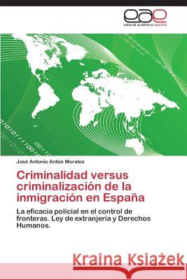 Criminalidad versus criminalización de la inmigración en España Antón Morales Jose Antonio 9783844335903