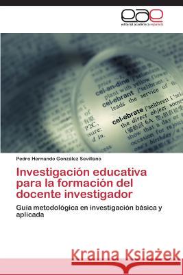 Investigación educativa para la formación del docente investigador González Sevillano Pedro Hernando 9783844336085 Editorial Academica Espanola