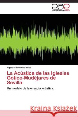 La Acústica de las Iglesias Gótico-Mudéjares de Sevilla. Galindo del Pozo Miguel 9783844336672 Editorial Academica Espanola