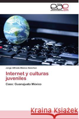 Internet y culturas juveniles Blanco Sánchez Jorge Alfredo 9783844336801