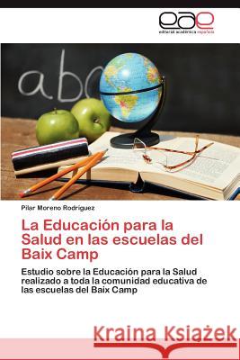 La Educación para la Salud en las escuelas del Baix Camp Moreno Rodríguez Pilar 9783844337044 Editorial Acad Mica Espa Ola