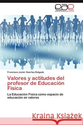 Valores y Actitudes del Profesor de Educacion Fisica Huertas Delgado, Francisco Javier 9783844338508