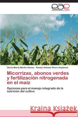 Micorrizas, abonos verdes y fertilización nitrogenada en el maíz Martín Alonso Gloria Marta 9783844338546