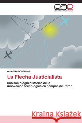 La Flecha Justicialista Artopoulos Alejandro 9783844338966 Editorial Academica Espanola