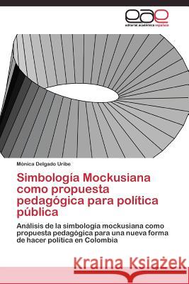 Simbología Mockusiana como propuesta pedagógica para política pública Delgado Uribe Mónica 9783844339369