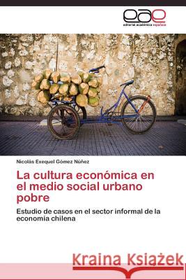 La cultura económica en el medio social urbano pobre Gómez Núñez Nicolás Exequel 9783844339383