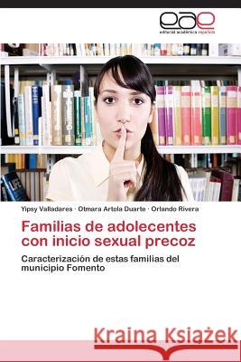 Familias de Adolecentes Con Inicio Sexual Precoz Valladares Yipsy                         Artola Duarte Otmara                     Rivera Orlando 9783844340235