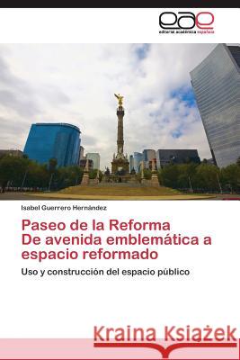 Paseo de la Reforma De avenida emblemática a espacio reformado Guerrero Hernández Isabel 9783844340594