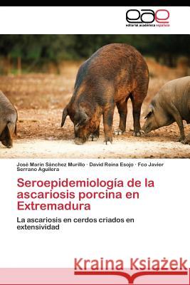 Seroepidemiología de la ascariosis porcina en Extremadura Sánchez Murillo José Marín 9783844340815 Editorial Academica Espanola
