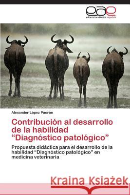 Contribución al desarrollo de la habilidad Diagnóstico patológico López Padrón Alexander 9783844340938 Editorial Academica Espanola
