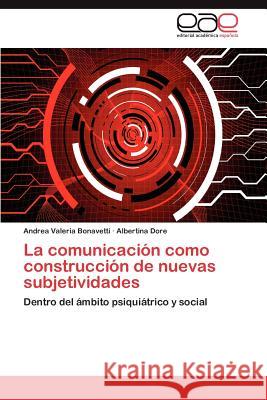 La comunicación como construcción de nuevas subjetividades Bonavetti Andrea Valeria 9783844340983