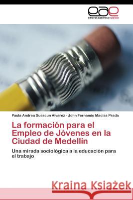 La formación para el Empleo de Jóvenes en la Ciudad de Medellín Suescun Álvarez Paula Andrea 9783844341003 Editorial Academica Espanola