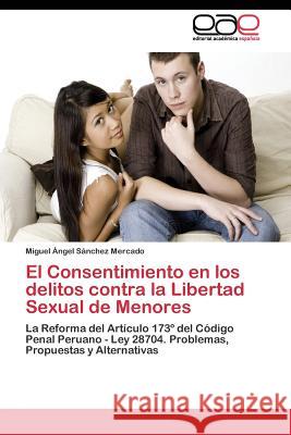 El Consentimiento en los delitos contra la Libertad Sexual de Menores Sánchez Mercado Miguel Ángel 9783844341034