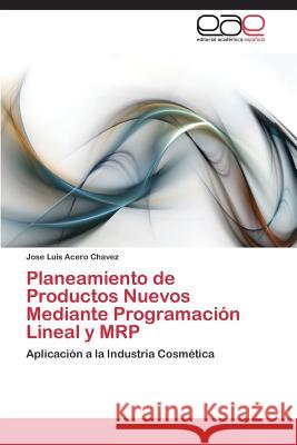 Planeamiento de Productos Nuevos Mediante Programación Lineal y MRP Acero Chavez Jose Luis 9783844341331