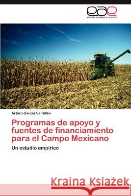 Programas de apoyo y fuentes de financiamiento para el Campo Mexicano García Santillán Arturo 9783844341867 Editorial Acad Mica Espa Ola