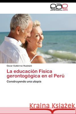 La educación Física gerontogógica en el Perú Gutiérrez Huamaní Oscar 9783844342673