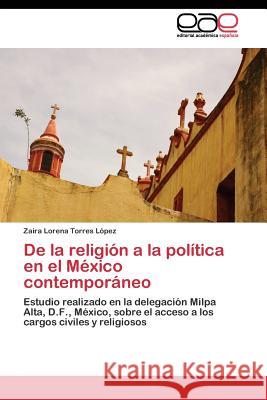 De la religión a la política en el México contemporáneo Torres López Zaira Lorena 9783844342833 Editorial Academica Espanola