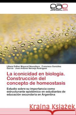 La iconicidad en biología. Construcción del concepto de homeostasis Mayoral Nouveliere Liliana Esther 9783844343069