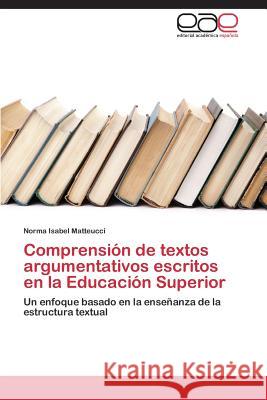 Comprensión de textos argumentativos escritos en la Educación Superior Matteucci Norma Isabel 9783844343304 Editorial Academica Espanola