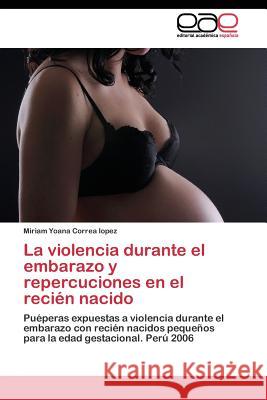 La violencia durante el embarazo y repercuciones en el recién nacido Correa Lopez Miriam Yoana 9783844343854