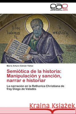 Semiótica de la historia: Manipulación y sanción, narrar e historiar Galván Yáñez Mario Arturo 9783844344141 Editorial Academica Espanola