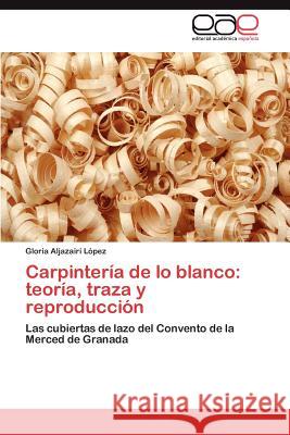 Carpintería de lo blanco: teoría, traza y reproducción Aljazairi López Gloria 9783844344400 Editorial Acad Mica Espa Ola