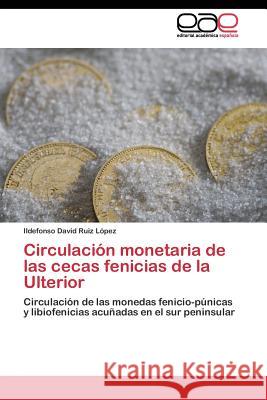 Circulación monetaria de las cecas fenicias de la Ulterior Ruiz López Ildefonso David 9783844344585 Editorial Academica Espanola