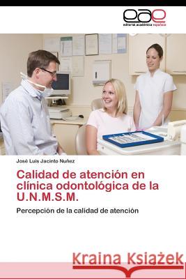 Calidad de atención en clínica odontológica de la U.N.M.S.M. Jacinto Nuñez José Luis 9783844344783 Editorial Academica Espanola