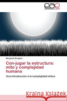 Con-jugar la estructura: mito y complejidad humana Bragdon Margarita 9783844345063 Editorial Academica Espanola