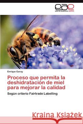 Proceso que permita la deshidratación de miel para mejorar la calidad Garay Enrique 9783844345131 Editorial Acad Mica Espa Ola