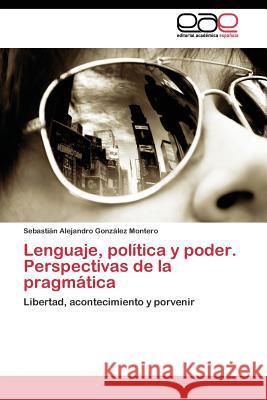 Lenguaje, política y poder. Perspectivas de la pragmática González Montero Sebastián Alejandro 9783844345193 Editorial Academica Espanola