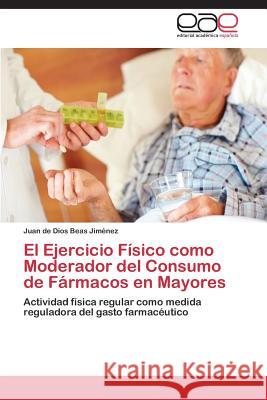 El Ejercicio Físico como Moderador del Consumo de Fármacos en Mayores Beas Jiménez Juan de Dios 9783844345209