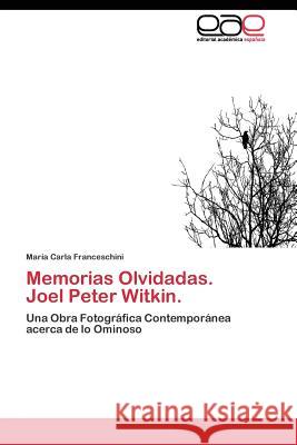 Memorias Olvidadas. Joel Peter Witkin. Franceschini María Carla 9783844345216