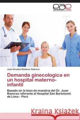 Demanda ginecologica en un hospital materno-infantil Ramirez Cabrera Juan Orestes 9783844345339