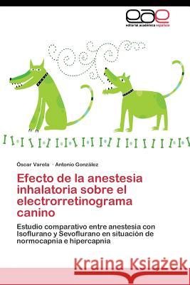 Efecto de la anestesia inhalatoria sobre el electrorretinograma canino Varela Óscar 9783844345872 Editorial Academica Espanola