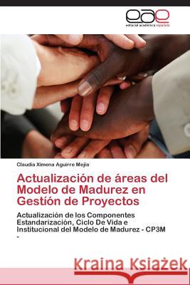 Actualización de áreas del Modelo de Madurez en Gestíón de Proyectos Aguirre Mejia Claudia Ximena 9783844346084