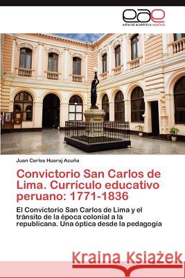 Convictorio San Carlos de Lima. Currículo educativo peruano: 1771-1836 Huaraj Acuña Juan Carlos 9783844346589