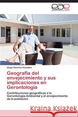 Geografía del envejecimiento y sus implicaciones en Gerontología Sánchez González Diego 9783844346923